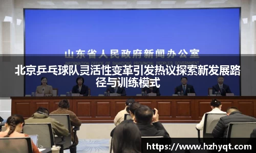 北京乒乓球队灵活性变革引发热议探索新发展路径与训练模式
