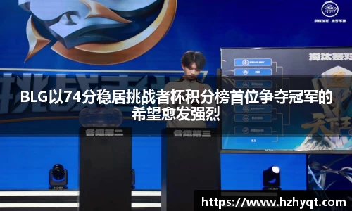 BLG以74分稳居挑战者杯积分榜首位争夺冠军的希望愈发强烈