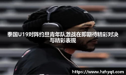 泰国U19对阵约旦青年队激战在即期待精彩对决与精彩表现