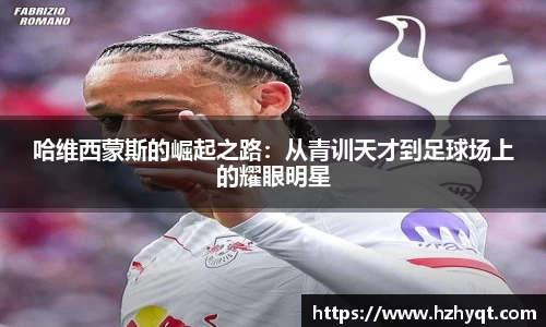 哈维西蒙斯的崛起之路：从青训天才到足球场上的耀眼明星