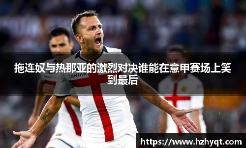 拖连奴与热那亚的激烈对决谁能在意甲赛场上笑到最后